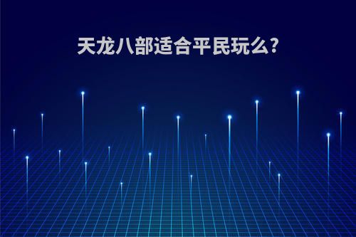 天龙八部适合平民玩么?