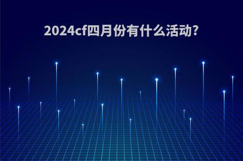 2024cf四月份有什么活动?