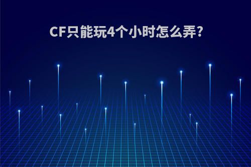 CF只能玩4个小时怎么弄?