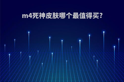 m4死神皮肤哪个最值得买?