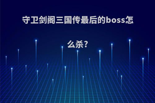 守卫剑阁三国传最后的boss怎么杀?