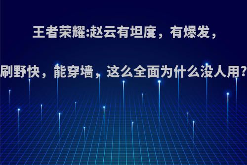 王者荣耀:赵云有坦度，有爆发，刷野快，能穿墙，这么全面为什么没人用?