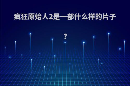 疯狂原始人2是一部什么样的片子?