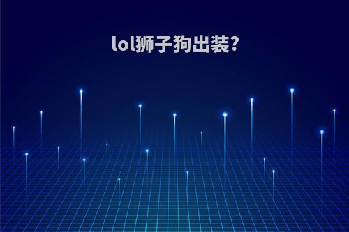 lol狮子狗出装?