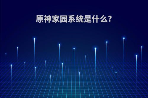 原神家园系统是什么?