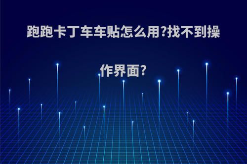 跑跑卡丁车车贴怎么用?找不到操作界面?