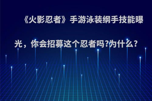 《火影忍者》手游泳装纲手技能曝光，你会招募这个忍者吗?为什么?