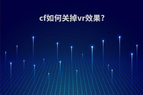 cf如何关掉vr效果?