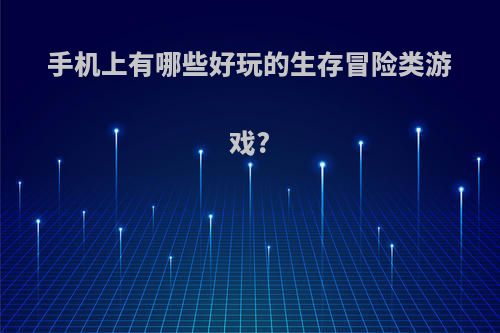 手机上有哪些好玩的生存冒险类游戏?