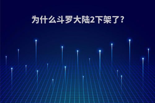 为什么斗罗大陆2下架了?