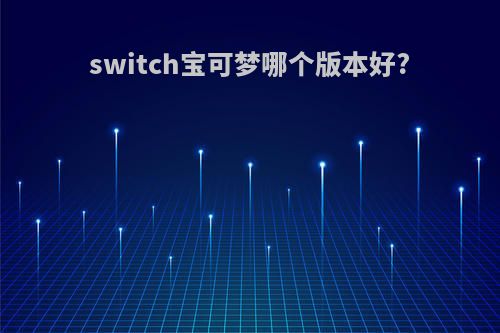 switch宝可梦哪个版本好?