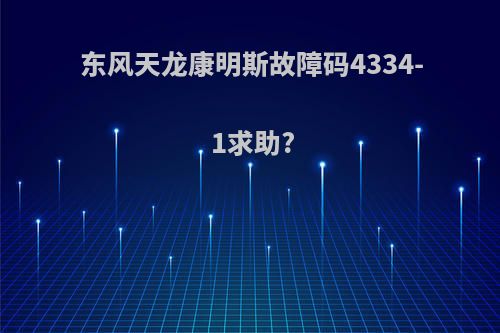 东风天龙康明斯故障码4334-1求助?