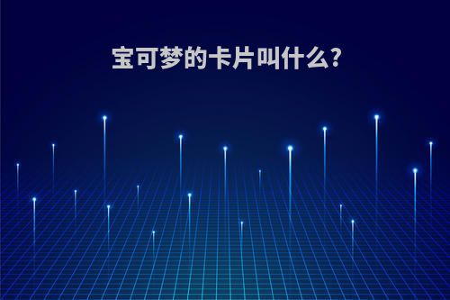 宝可梦的卡片叫什么?