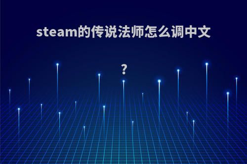 steam的传说法师怎么调中文?