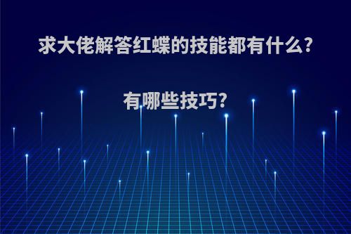 求大佬解答红蝶的技能都有什么?有哪些技巧?