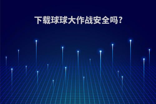 下载球球大作战安全吗?