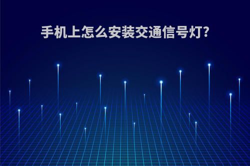 手机上怎么安装交通信号灯?