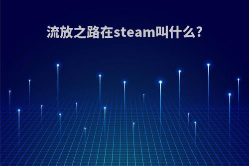 流放之路在steam叫什么?