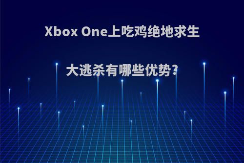 Xbox One上吃鸡绝地求生大逃杀有哪些优势?