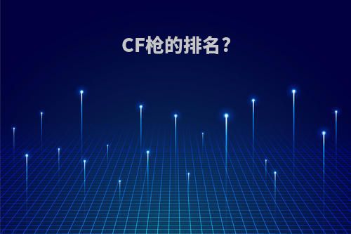 CF枪的排名?