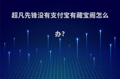 超凡先锋没有支付宝有藏宝阁怎么办?