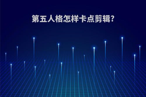 第五人格怎样卡点剪辑?