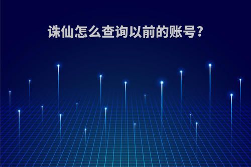 诛仙怎么查询以前的账号?