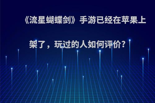 《流星蝴蝶剑》手游已经在苹果上架了，玩过的人如何评价?