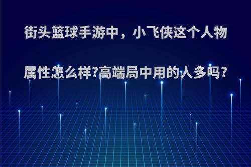 街头篮球手游中，小飞侠这个人物属性怎么样?高端局中用的人多吗?