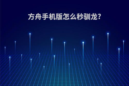 方舟手机版怎么秒驯龙?