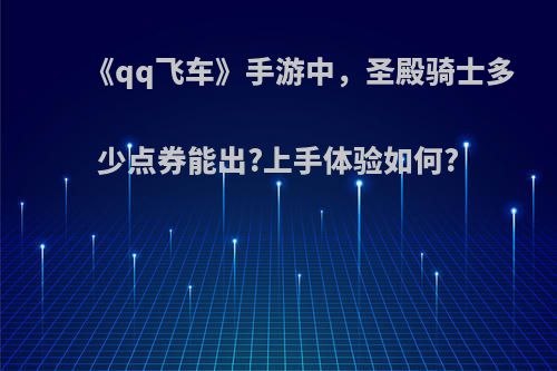 《qq飞车》手游中，圣殿骑士多少点券能出?上手体验如何?