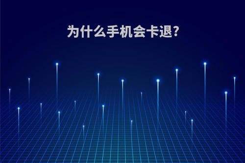 为什么手机会卡退?