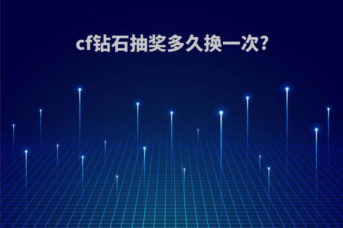 cf钻石抽奖多久换一次?