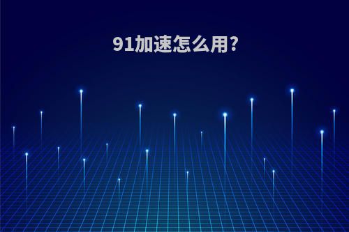 91加速怎么用?