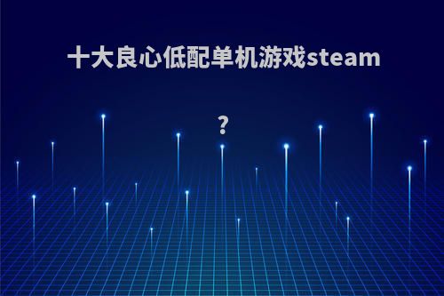 十大良心低配单机游戏steam?