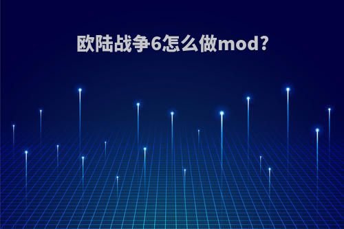 欧陆战争6怎么做mod?