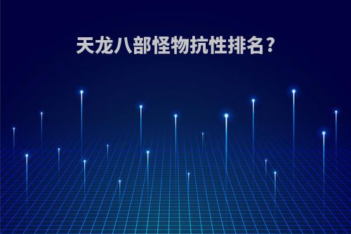 天龙八部怪物抗性排名?