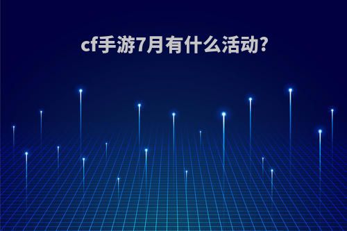 cf手游7月有什么活动?