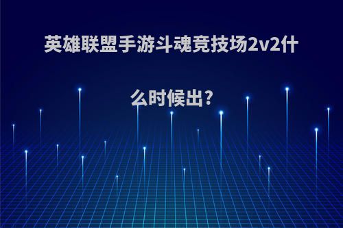 英雄联盟手游斗魂竞技场2v2什么时候出?