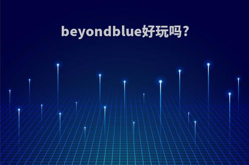 beyondblue好玩吗?