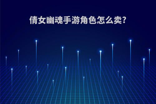 倩女幽魂手游角色怎么卖?