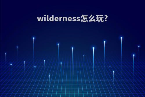 wilderness怎么玩?