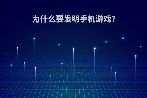 为什么要发明手机游戏?