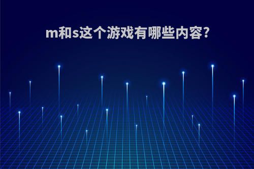 m和s这个游戏有哪些内容?