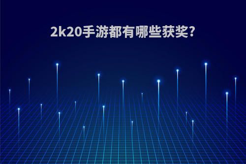 2k20手游都有哪些获奖?