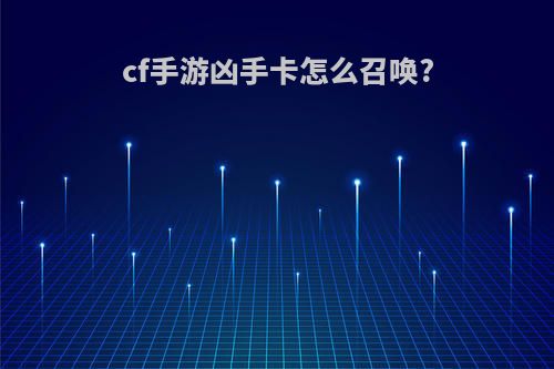 cf手游凶手卡怎么召唤?