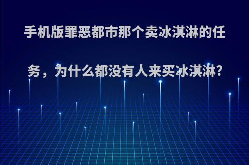 手机版罪恶都市那个卖冰淇淋的任务，为什么都没有人来买冰淇淋?