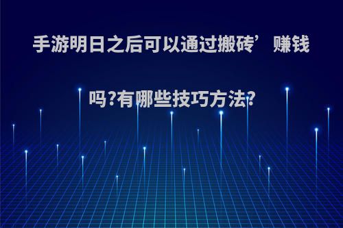 手游明日之后可以通过搬砖’赚钱吗?有哪些技巧方法?