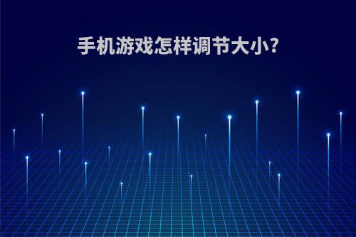 手机游戏怎样调节大小?