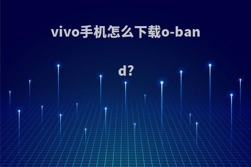 vivo手机怎么下载o-band?